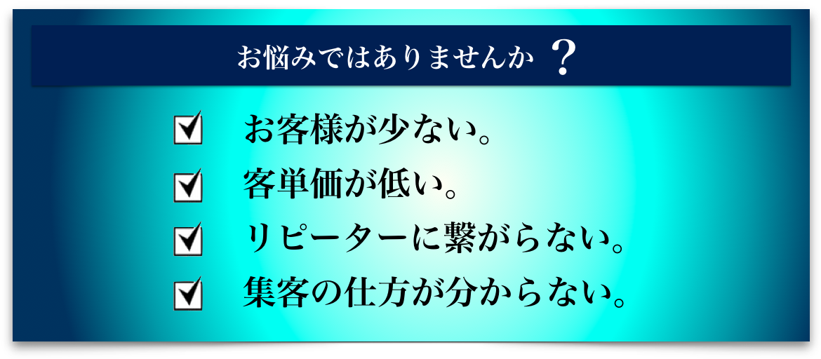 こんなお悩みありませんか?・お客様が少ない。・客単価が低い。・リピートに繋がらない。・集客の仕方が分からない。